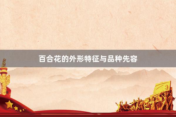 百合花的外形特征与品种先容